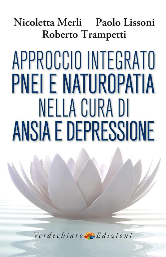 Approccio integrato PNEI e naturopatia nella cura di ansia e depressione - Merli Nicoletta,Paolo Lissoni,Roberto Trampetti - copertina