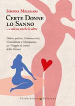 Certe donne lo sanno... e adesso anche le altre. Dolore pelvico, endometriosi, gravidanza e menopausa, un viaggio al centro della donna