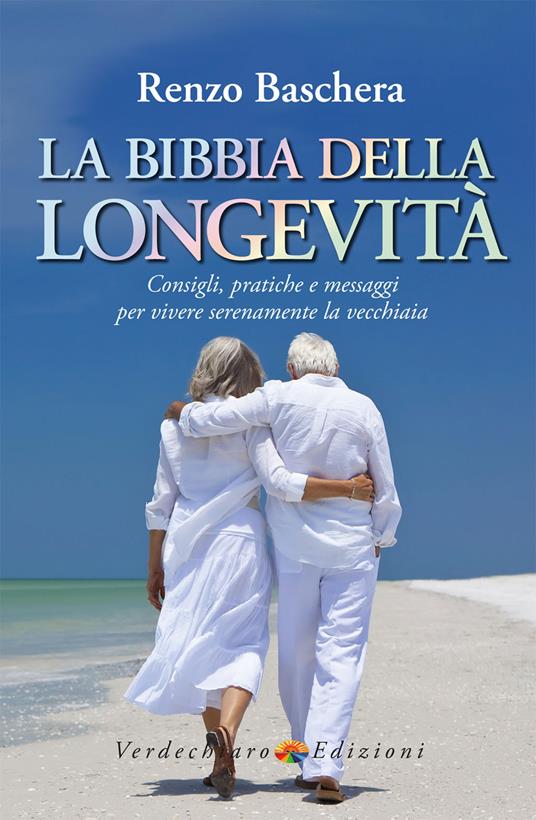 La Bibbia della longevità. Consigli, pratiche e messaggi per vivere serenamente la vecchiaia - Renzo Baschera - copertina