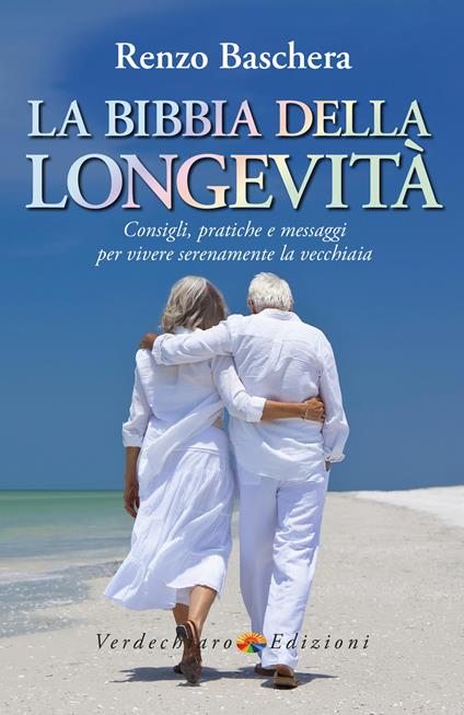 La Bibbia della longevità. Consigli, pratiche e messaggi per vivere serenamente la vecchiaia - Renzo Baschera - ebook