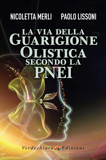 La via della guarigione olistica secondo la PNEI - Merli Nicoletta,Paolo Lissoni - copertina