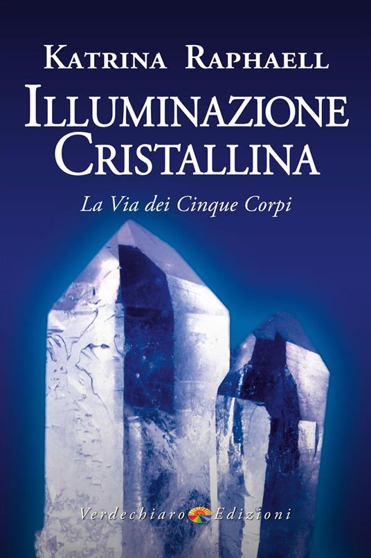 Illuminazione cristallina. La via dei cinque corpi - Katrina Raphaell - copertina