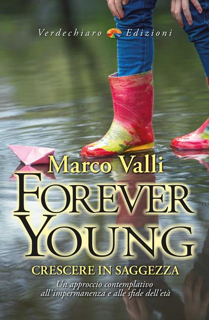 Forever young. Crescere in saggezza. Un approccio contemplativo all’impermanenza e alle sfide dell'età - Marco Valli - copertina
