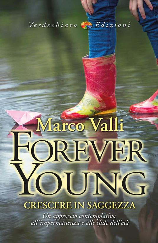 Forever young. Crescere in saggezza. Un approccio contemplativo all’impermanenza e alle sfide dell'età - Marco Valli - copertina