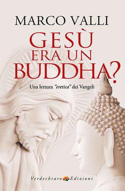 Gesù era un Buddha? Una lettura «eretica» dei Vangeli - Marco Valli - copertina