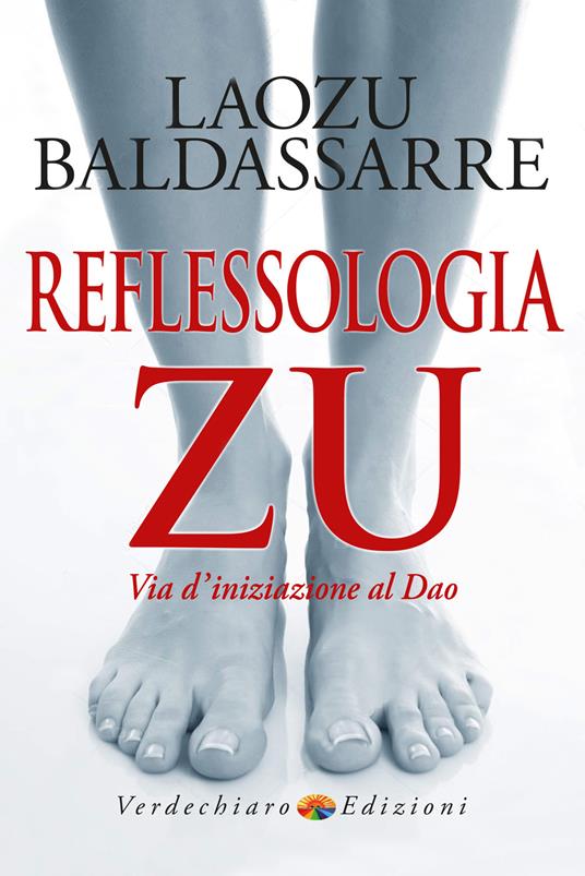 Reflessologia Zu. «Via d'iniziazione al Dao» - Laozu Baldassarre - copertina
