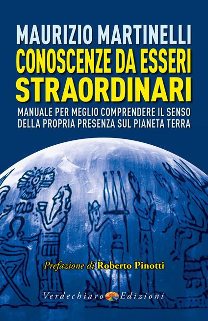 Conoscenze da esseri straordinari. Manuale per meglio comprendere il senso della propria presenza sul pianeta Terra - Maurizio Martinelli - ebook