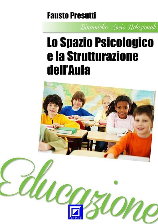 Lo spazio psicologico e la strutturazione dell'aula - Fausto Presutti - ebook