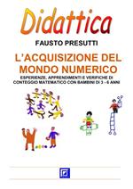 L' acquisizione del mondo numerico. Esperienze, apprendimenti e verifiche di conteggio matematico con bambini di 3-6 anni