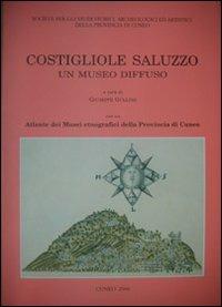 Costigliole Saluzzo un museo diffuso. Con atlante dei musei etnografici della provincia di Cuneo - copertina