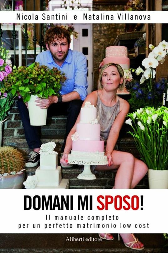 Domani mi sposo! Il manuale completo per un perfetto matrimonio low cost - Nicola Santini,Natalina Villanova - ebook