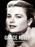 Grace Kelly. La principessa di ghiaccio