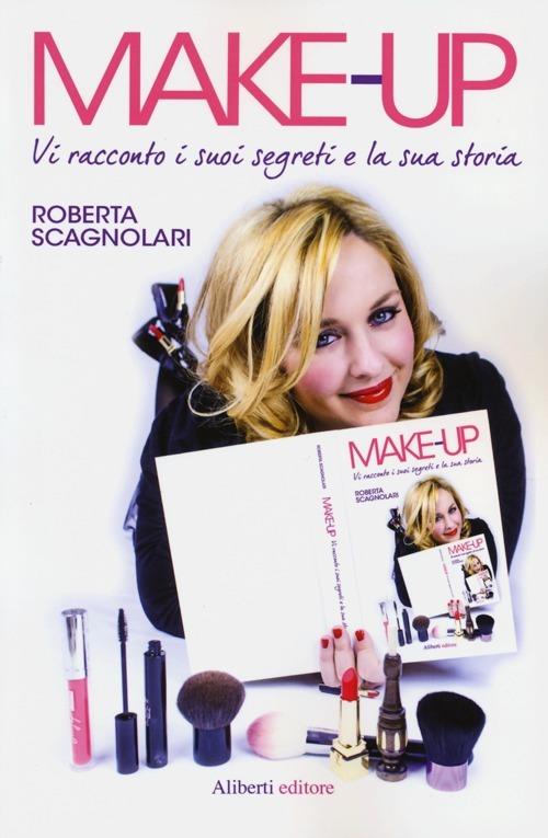 Make-up. Vi racconto i suoi segreti e la sua storia - Roberta Scagnolari - copertina