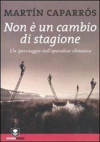 Non è un cambio di stagione. Un iperviaggio nell'apocalisse climatica - Martín Caparrós - copertina