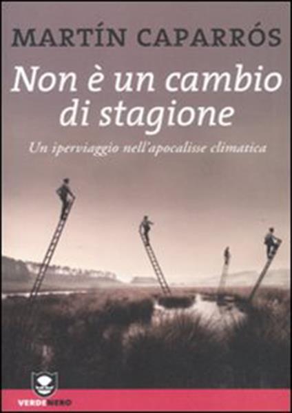 Non è un cambio di stagione. Un iperviaggio nell'apocalisse climatica - Martín Caparrós,Massimiliano Cazzaniga - ebook