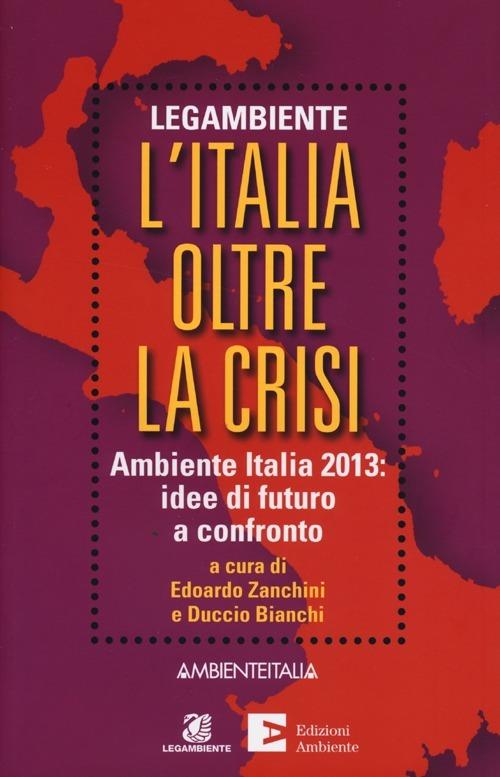 L' Italia oltre la crisi. Ambiente Italia 2013: idee di futuro a confronto - copertina
