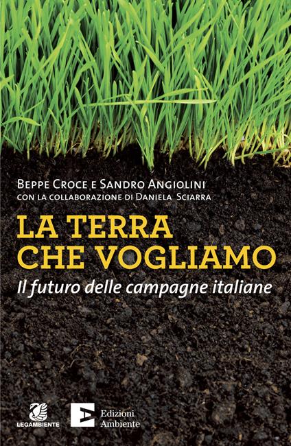 La terra che vogliamo. Il futuro delle campagne italiane - Sandro Angiolini,Beppe Croce - ebook