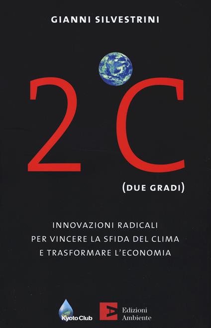 2ºC (due gradi). Innovazioni radicali per vincere la sfida del clima e trasformare l'economia - Gianni Silvestrini - copertina