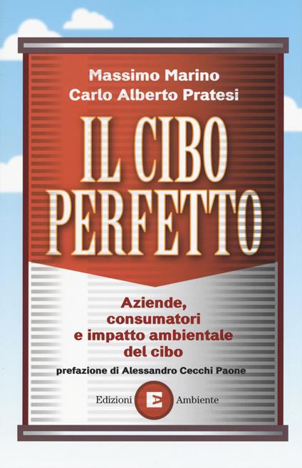 Il cibo perfetto. Aziende, consumatori e impatto ambientale del cibo - Massimo Marino,Carlo Alberto Pratesi - copertina