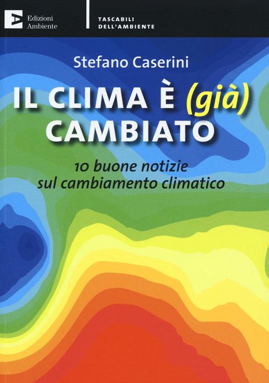 Il clima è (già) cambiato. 10 buone notizie sul cambiamento climatico - Stefano Caserini - copertina