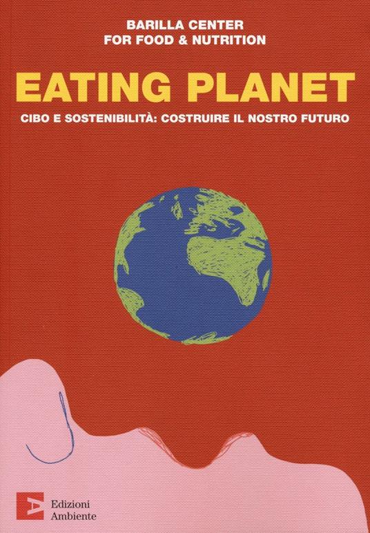 Eating planet. Cibo e sostenibilità: costruire il nostro futuro - copertina
