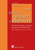 Rifiuti. Quesiti e risposte 2015. Raccolta sistematica e ragionata dei quesiti risolti dalla rivista