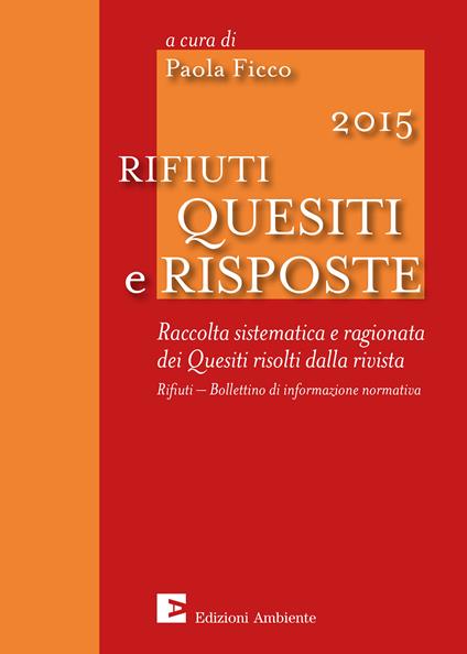 Rifiuti. Quesiti e risposte 2015. Raccolta sistematica e ragionata dei quesiti risolti dalla rivista - Paola Ficco - ebook