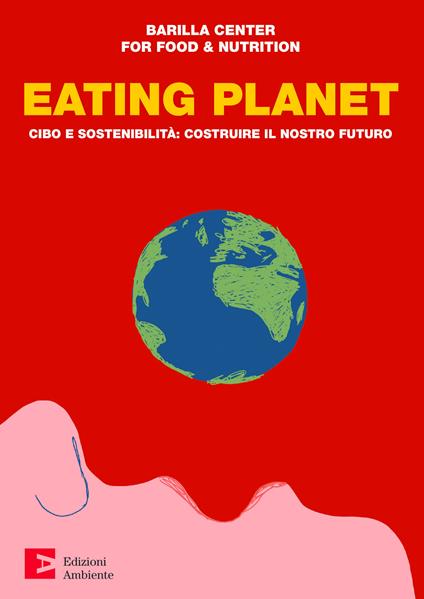 Eating planet. Cibo e sostenibilità: costruire il nostro futuro - Barilla Center for Food & Nutrition - ebook