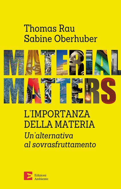 Material matters. L'importanza della materia. Un'alternativa al sovrasfruttamento - Thomas Rau,Sabine Oberhuber - copertina