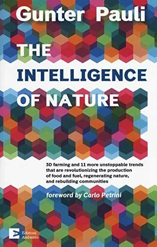 The intelligence of nature. 3D farming and 11 more unstoppable trends that are revolutionizing the production of food and fuel, regenerating nature, and rebuilding communities - Gunter Pauli - copertina