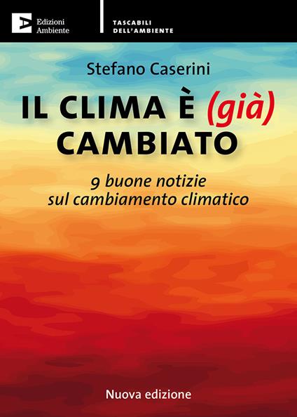 Il clima è (già) cambiato. 9 buone notizie sul cambiamento climatico. Nuova ediz. - Stefano Caserini - copertina