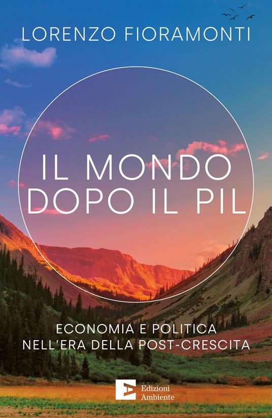 Il mondo dopo il Pil. Economia e politica nell'era della post-crescita - Lorenzo Fioramonti,Arianna Campanile,Marco Moro,Diego Tavazzi - ebook