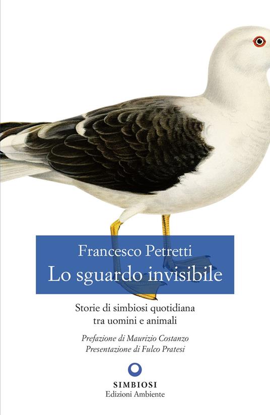 Lo sguardo invisibile. Storie di simbiosi quotidiana tra uomini e animali - Francesco Petretti - copertina