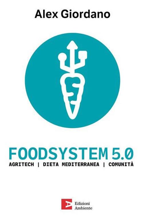 Foodsystem 5.0. Agritech Dieta mediterranea Comunità - Alex Giordano - copertina