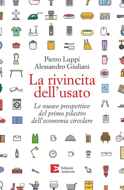La rivincita dell'usato. Le nuove prospettive del primo pilastro dell'economia circolare - Pietro Luppi,Alessandro Giuliani - copertina
