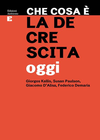 Che cosa è la decrescita oggi - Giacomo D'Alisa,Federico Demaria,Giorgos Kallis,Susan Paulson - ebook