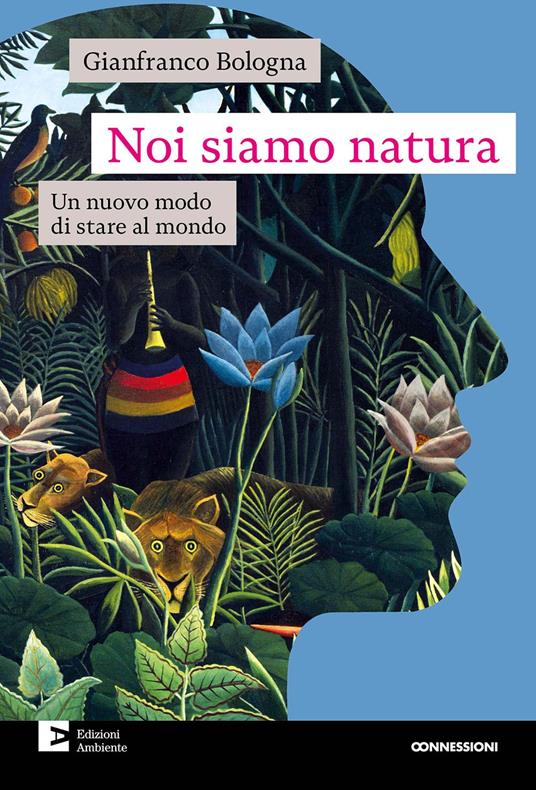 Noi siamo natura. Un nuovo modo di stare al mondo - Gianfranco Bologna - copertina