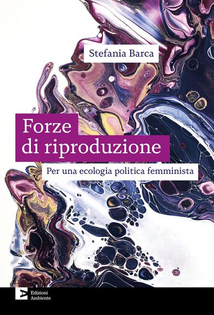 Le forze di riproduzione. Per una ecologia politica femminista - Stefania Barca - copertina