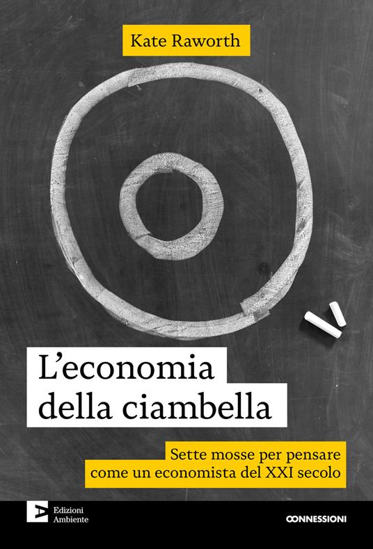 L' economia della ciambella. Sette mosse per pensare come un economista del XXI secolo - Kate Raworth,Erminio Cella - ebook