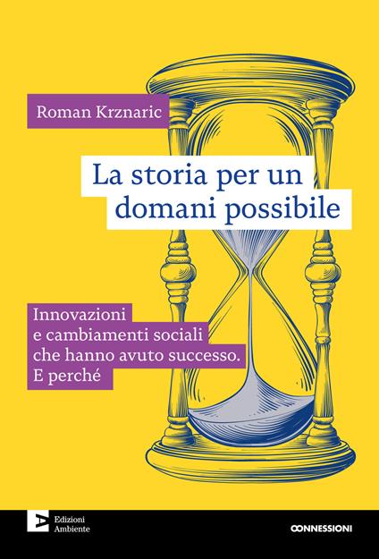 La storia per un domani possibile. Innovazioni e cambiamenti sociali che hanno avuto successo. E perché - Roman Krznaric,Marco Moro - ebook