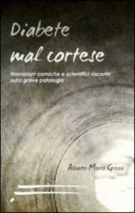 Libro Diabete mal cortese. Narrazioni comiche e scientifici riscontri sulla grave patologia Alberto M. Grossi