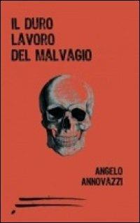 Il duro lavoro del malvaggio - Angelo Annovazzi - copertina