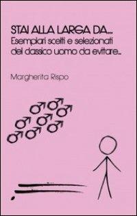 Stai alla larga da... Esemplari scelti e selezionati del classico uomo da evitare... - Margherita Rispo - copertina