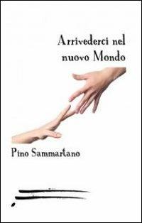 Arrivederci nel nuovo mondo - Pino Sammartano - copertina