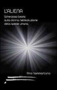 L' aliena. Scherzosa teoria sulla donna nell'evoluzione della specie umana - Pino Sammartano - copertina