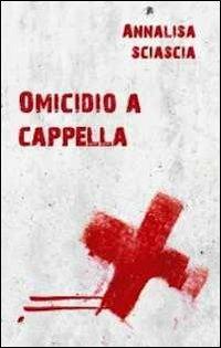 Omicidio a cappella - Annalisa Sciascia - copertina
