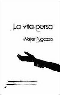 La vita persa - Walter Fugazza - copertina