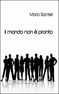 Il mondo non è pronto - Mario Santelli - copertina