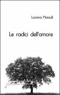 Le radici dell'amore - Lucia Manzulli - copertina