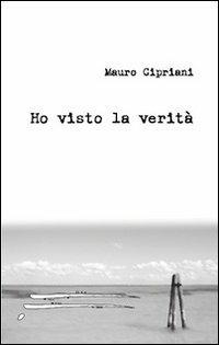Ho visto la verità - Mauro Cipriani - copertina